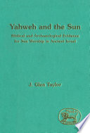 Yahweh and the sun : biblical and archaeological evidence for sun worship in ancient Israel /