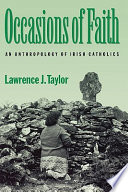 Occasions of faith : an anthropology of Irish Catholics / Lawrence J. Taylor.