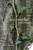 Last works : lessons in leaving / Mark C. Taylor.