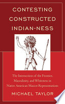 Contesting constructed Indian-ness : the intersection of the frontier, masculinity, and whiteness in native American mascot representations / Michael Taylor.