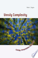 Unruly complexity : ecology, interpretation, engagement / Peter J. Taylor.