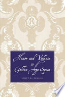 Honor and violence in Golden Age Spain /