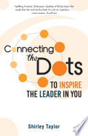 Connecting the dots : to inspire the leader in you /