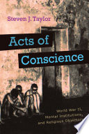 Acts of conscience World War II, mental institutions, and religious objectors / Steven J. Taylor.