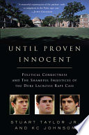 Until proven innocent : political correctness and the shameful injustices of the Duke lacrosse rape case / Stuart Taylor, Jr. and K.C. Johnson.