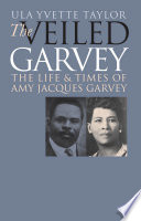 The veiled Garvey : the life & times of Amy Jacques Garvey /