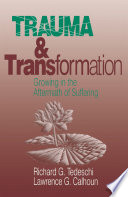 Trauma & transformation : growing in the aftermath of suffering / Richard G. Tedeschi, Lawrence G. Calhoun.