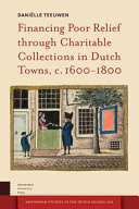 Financing poor relief through charitable collections in Dutch towns, c. 1600-1800 / Daniëlle Teeuwen.