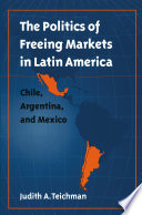 The Politics of freeing markets in Latin America : Chile, Argentina, and Mexico /