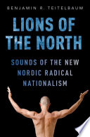 Lions of the north : sounds of the new Nordic radical nationalism / Benjamin R. Teitelbaum.