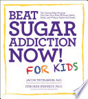 Beat sugar addiction now! for kids : the cutting-edge program that gets kids off sugar safely, easily, and without fights and drama /