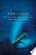 Red gold : the managed extinction of the giant bluefin tuna /