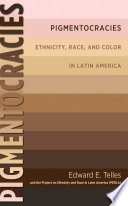 Pigmentocracies : ethnicity, race, and color in Latin America /