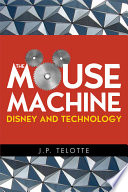 The mouse machine : Disney and technology / J.P. Telotte.