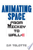 Animating space : from Mickey to Wall-E / J.P. Telotte.