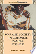 War and society in colonial Zambia, 1939-1953 /