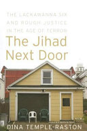 The jihad next door : the Lackawanna six and rough justice in an age of terror /