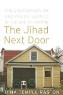 The jihad next door : the Lackawanna six and rough justice in an age of terror / Dina Temple-Raston.