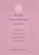 Pure unlimited love : an eternal creative force and blessing taught by all religions / Sir John Templeton.