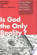 Is God the only reality? : science points to a deeper meaning of the universe / John Marks Templeton and Robert L. Herrmann.