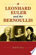 Leonhard Euler and the Bernoullis : mathematicians from Basel / M.B.W. Tent.