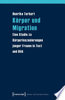 Körper und migration : eine Studie zu Körperinszenierungen junger frauen in Text und Bild /