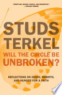 Will the circle be unbroken? : reflections on death, rebirth, and hunger for a faith / Studs Terkel.