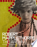 Robert Mapplethorpe : the archive / Frances Terpak and Michelle Brunnick ; with essays by Patti Smith and Jonathan Weinberg.