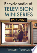 Encyclopedia of television miniseries, 1936-2020 / Vincent Terrace.