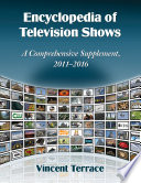 Encyclopedia of television shows : a comprehensive supplement, 2011-2016 / Vincent Terrace.