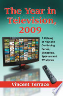The year in television, 2009 : a catalog of new and continuing series, miniseries, specials and TV movies / Vincent Terrace.