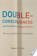 Double-consciousness and the rhetoric of Barack Obama : the price and promise of citizenship / Robert E. Terrill.