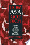 How Asia got rich : China, Japan and the Asian miracle /