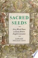 Sacred seeds : new world plants in early modern English literature / Edward McLean Test.