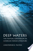 Deep waters the textual continuum in American Indian literature / Christopher B. Teuton.