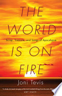 The world is on fire : scrap, treasure, and songs of apocalypse /