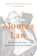 Moore's law : the life of Gordon Moore, Silicon Valley's quiet revolutionary / Arnold Thackray, David Brock, Rachel Jones.