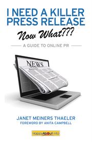 I need a killer press release--now what? : a guide to online PR / by Janet Meiners Thaeler ; foreword by Anita Campbell.