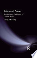 Enigmas of agency : studies in the philosophy of human action / Irving Thalberg.