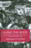 Living the body : embodiment, womanhood and identity in contemporary India / Meenakshi Thapan.