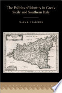 The Politics of Identity in Greek Sicily and Southern Italy / Mark R. Thatcher.