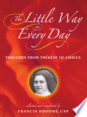 The little way for every day : thoughts from Thérèse of Lisieux /