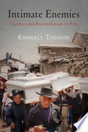 Intimate enemies violence and reconciliation in Peru / Kimberly Theidon.