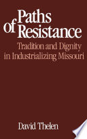 Paths of resistance : tradition and dignity in industrializing Missouri / David Thelen.