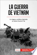 La guerra de Vietnam : un tragico conflicto fratricida en plena Guerra Fria /