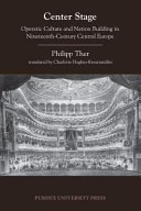 Center stage : operatic culture and nation building in nineteenth-century Central Europe / Philipp Ther ; translated from the German by Charlotte Hughes-Kreutzmuller.