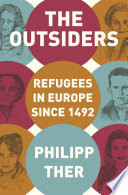 The outsiders : refugees in Europe since 1492 / Philipp Ther ; translated by Jeremiah Riemer.