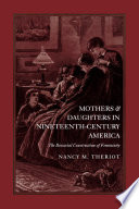 Mothers and daughters in nineteenth-century America : the biosocial construction of femininity /