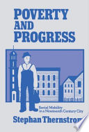 Poverty and progress : social mobility in a nineteenth century city / by Stephan Thernstrom.