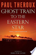 Ghost train to the Eastern star : on the tracks of the great railway bazaar / Paul Theroux.